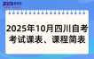 2025年10月四川自考(252次)考试课表、课程简安排表